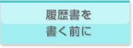 履歴書を 書く前に